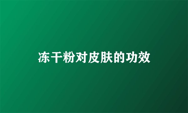 冻干粉对皮肤的功效