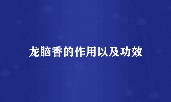 龙脑香的作用以及功效