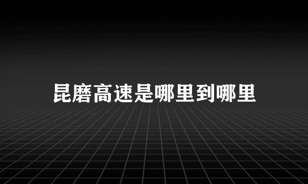 昆磨高速是哪里到哪里