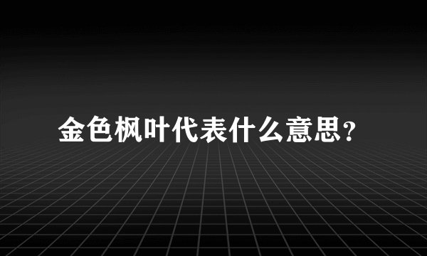 金色枫叶代表什么意思？