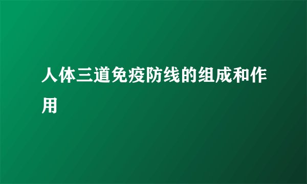 人体三道免疫防线的组成和作用