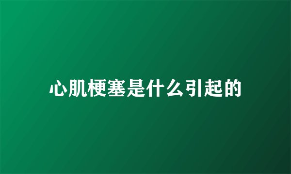 心肌梗塞是什么引起的