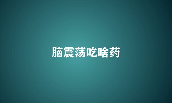 脑震荡吃啥药