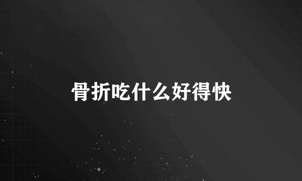 骨折吃什么好得快