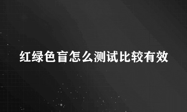 红绿色盲怎么测试比较有效