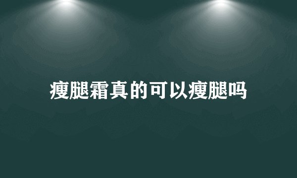 瘦腿霜真的可以瘦腿吗