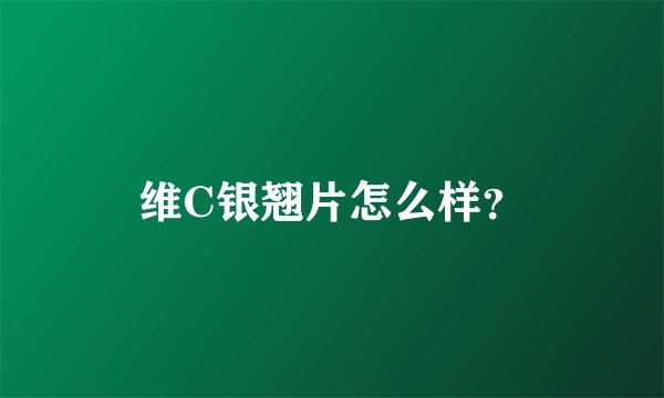 维C银翘片怎么样？