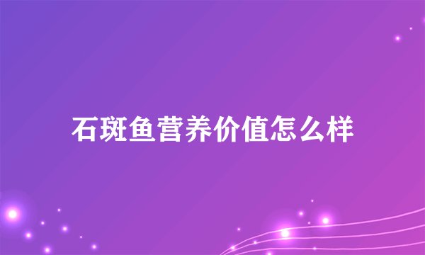 石斑鱼营养价值怎么样