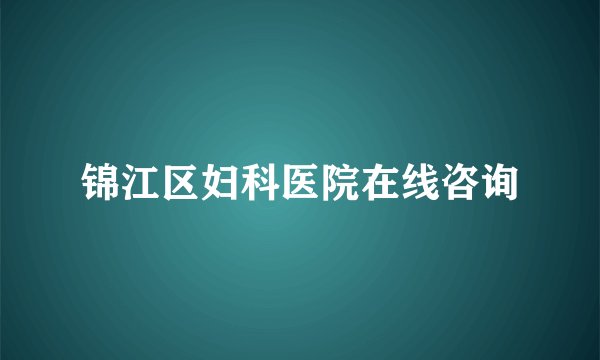 锦江区妇科医院在线咨询