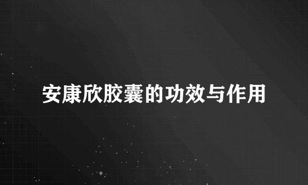 安康欣胶囊的功效与作用