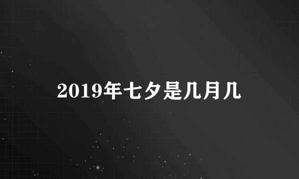 2019年七夕是几月几