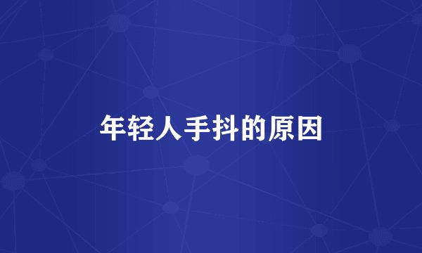 年轻人手抖的原因