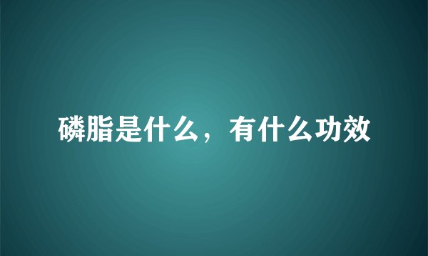 磷脂是什么,有什么功效