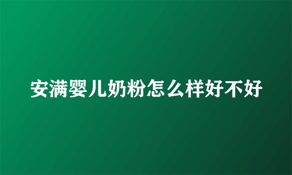 安满婴儿奶粉怎么样好不好