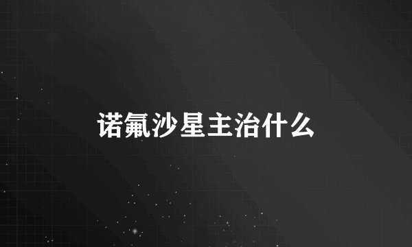 诺氟沙星主治什么