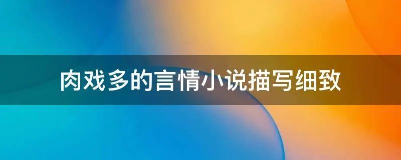 肉戏多的言情小说描写细致