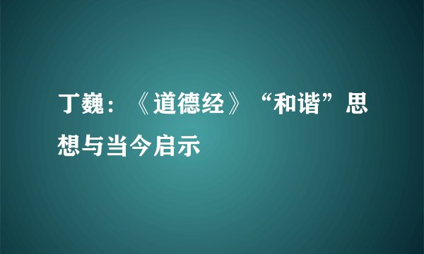 丁巍：《道德经》“和谐”思想与当今启示