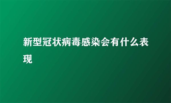 新型冠状病毒感染会有什么表现