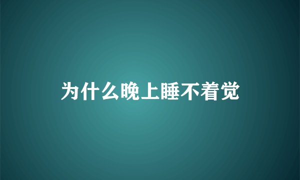 为什么晚上睡不着觉