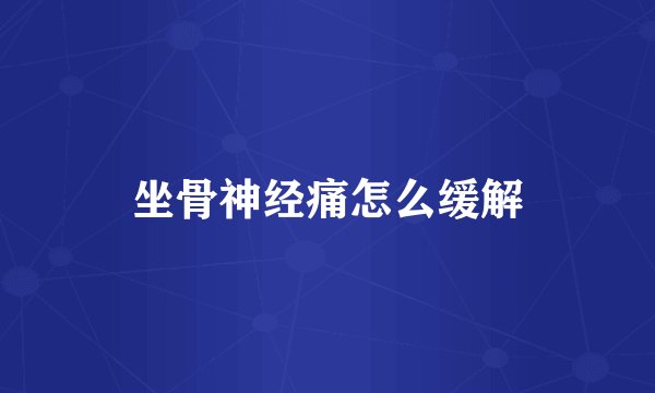 坐骨神经痛怎么缓解