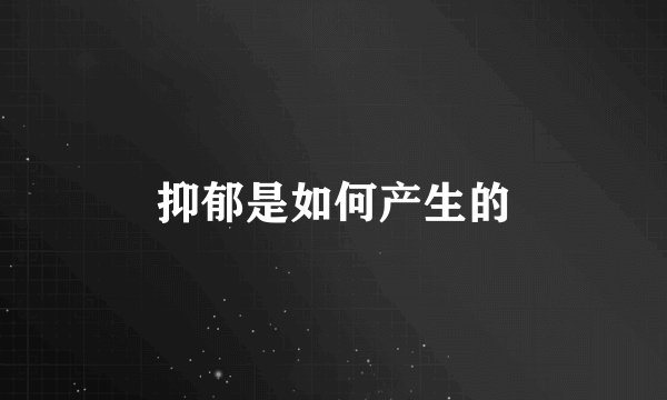 抑郁是如何产生的