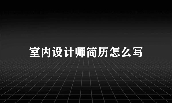室内设计师简历怎么写