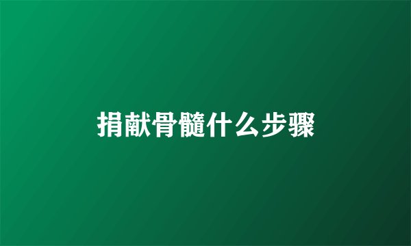 捐献骨髓什么步骤