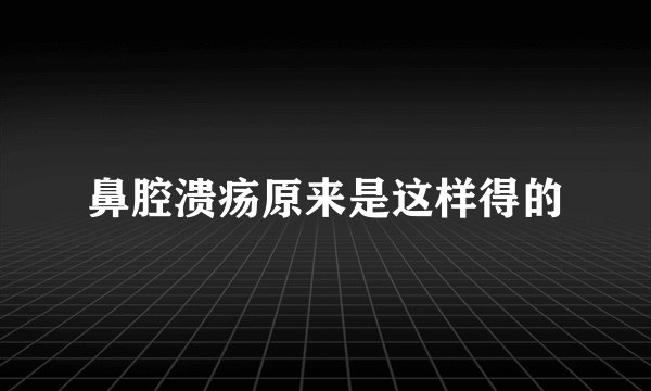 鼻腔溃疡原来是这样得的