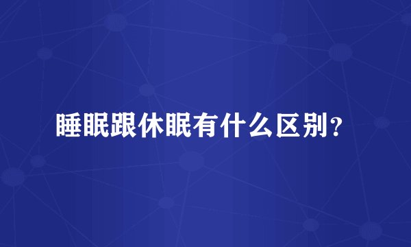 睡眠跟休眠有什么区别？