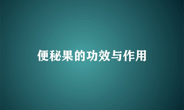 便秘果的功效与作用