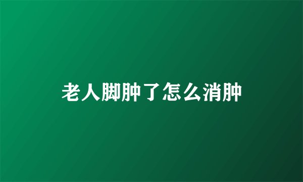 老人脚肿了怎么消肿