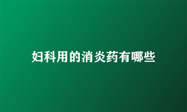 妇科用的消炎药有哪些