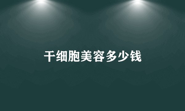 干细胞美容多少钱