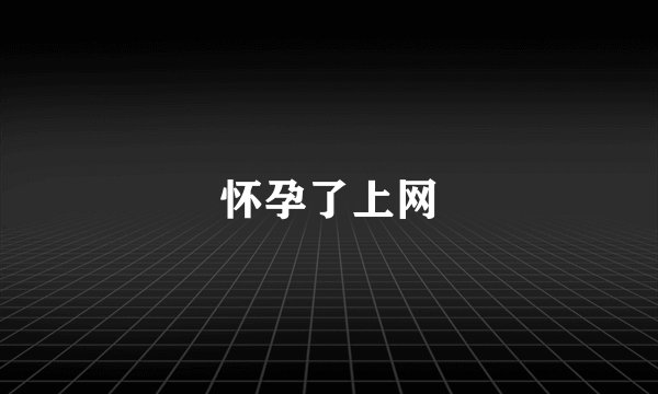 怀孕了上网