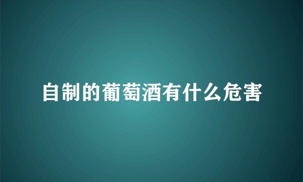 自制的葡萄酒有什么危害