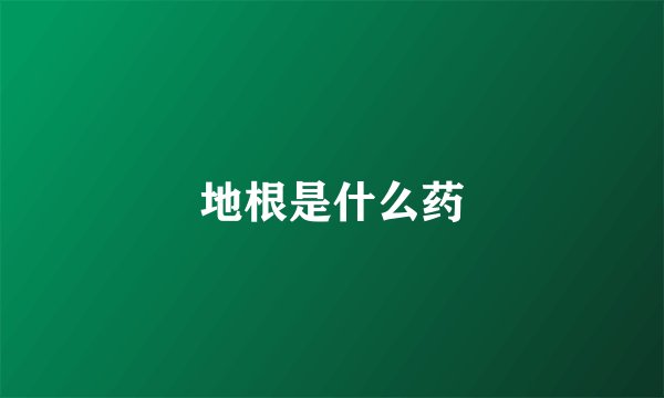 地根是什么药