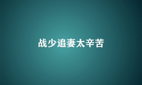 战少追妻太辛苦