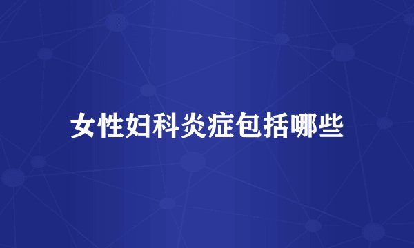 女性妇科炎症包括哪些