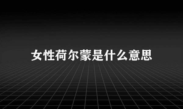 女性荷尔蒙是什么意思