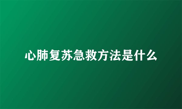 心肺复苏急救方法是什么