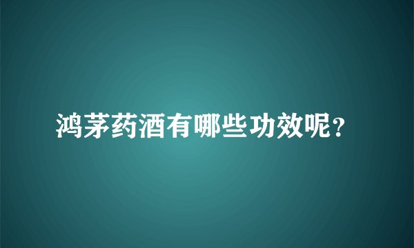 鸿茅药酒有哪些功效呢？
