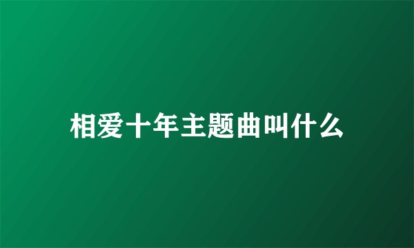相爱十年主题曲叫什么