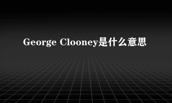 George Clooney是什么意思