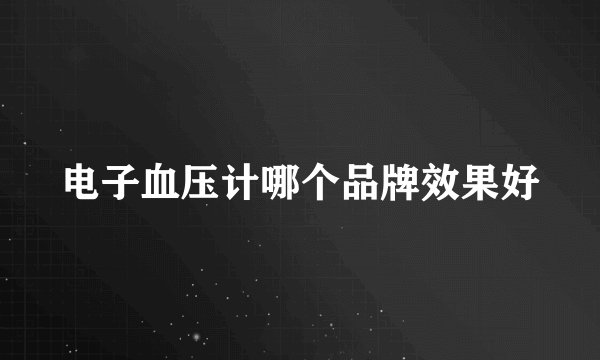电子血压计哪个品牌效果好