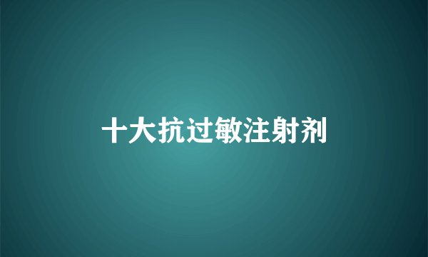 十大抗过敏注射剂