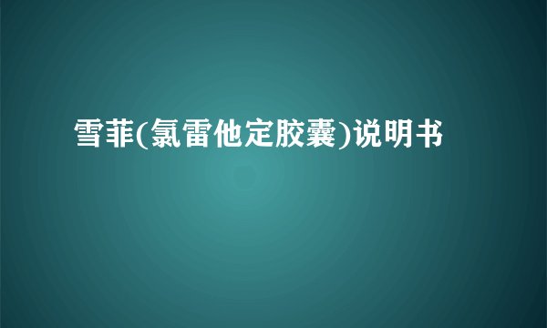 雪菲(氯雷他定胶囊)说明书