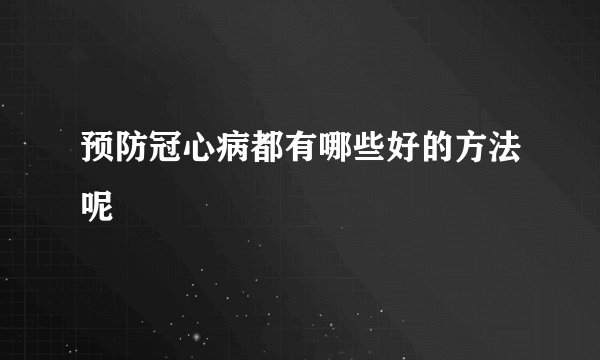 预防冠心病都有哪些好的方法呢