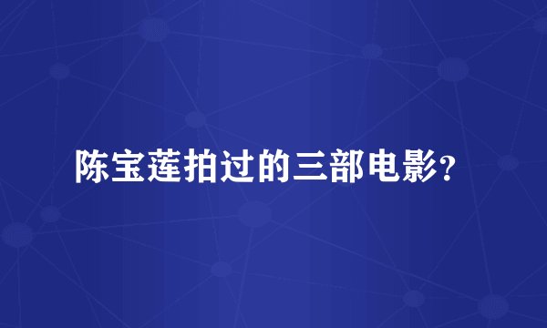 陈宝莲拍过的三部电影？