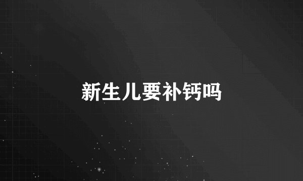 新生儿要补钙吗