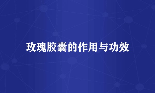 玫瑰胶囊的作用与功效
